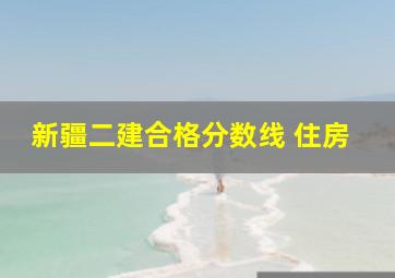 新疆二建合格分数线 住房